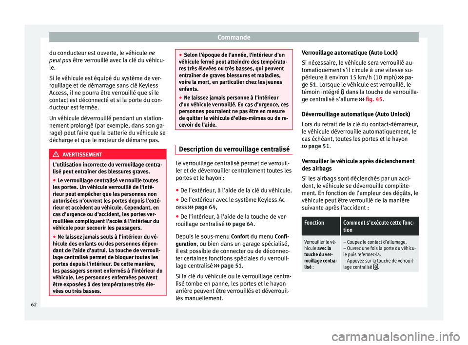 Seat Alhambra 2015  Manuel du propriétaire (in French)  Commande
du conducteur est ouverte, le véhicule  ne
peut pas  être verrouillé avec la clé du véhicu-
le.
Si le véhicule est équipé du système de ver-
rouillage et de démarrage sans clé Keyl