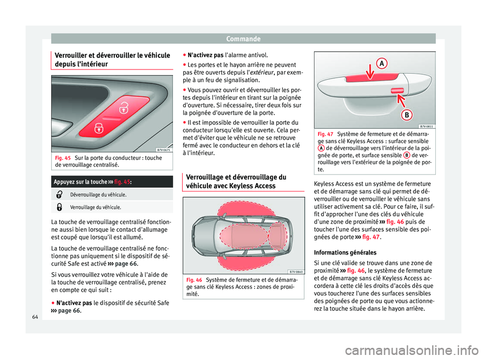 Seat Alhambra 2015  Manuel du propriétaire (in French)  Commande
Verrouiller et déverrouiller le véhicule
depuis l'intérieur Fig. 45 
Sur la porte du conducteur : touche
de verrouillage centralisé.Appuyez sur la touche  ››› fig. 45: 
Déve