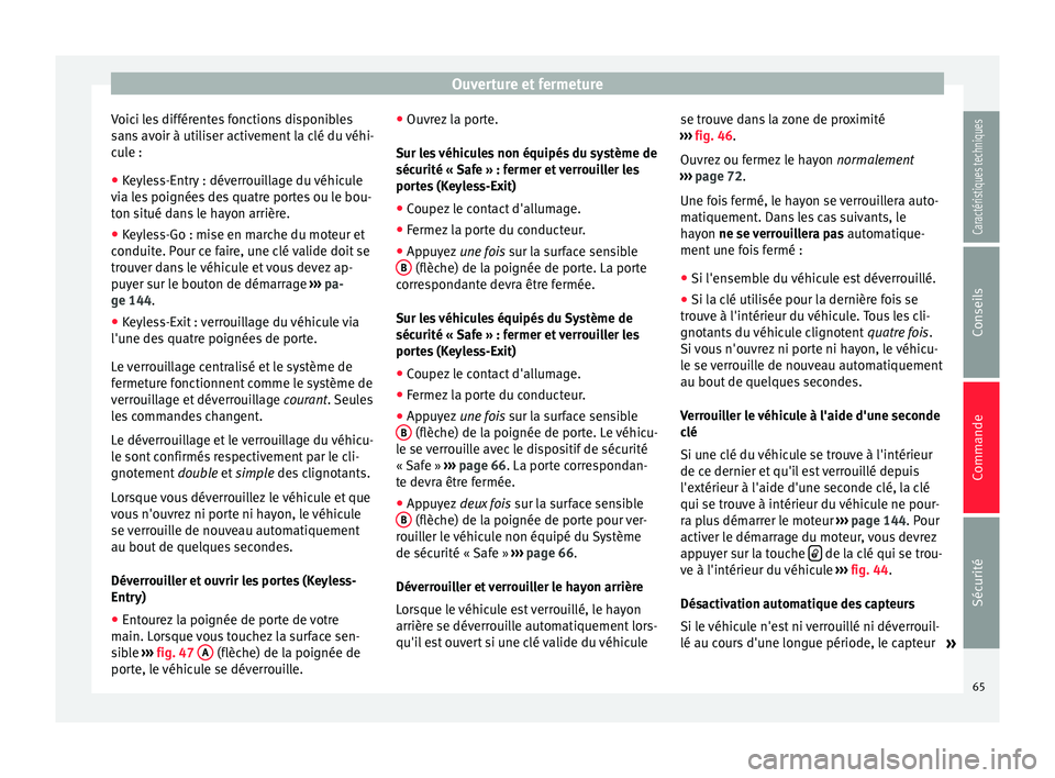 Seat Alhambra 2015  Manuel du propriétaire (in French)  Ouverture et fermeture
Voici les différentes fonctions disponibles
sans avoir à utiliser activement la clé du véhi-
cule :
● Keyless-Entry : déverrouillage du véhicule
via les poignées des qu