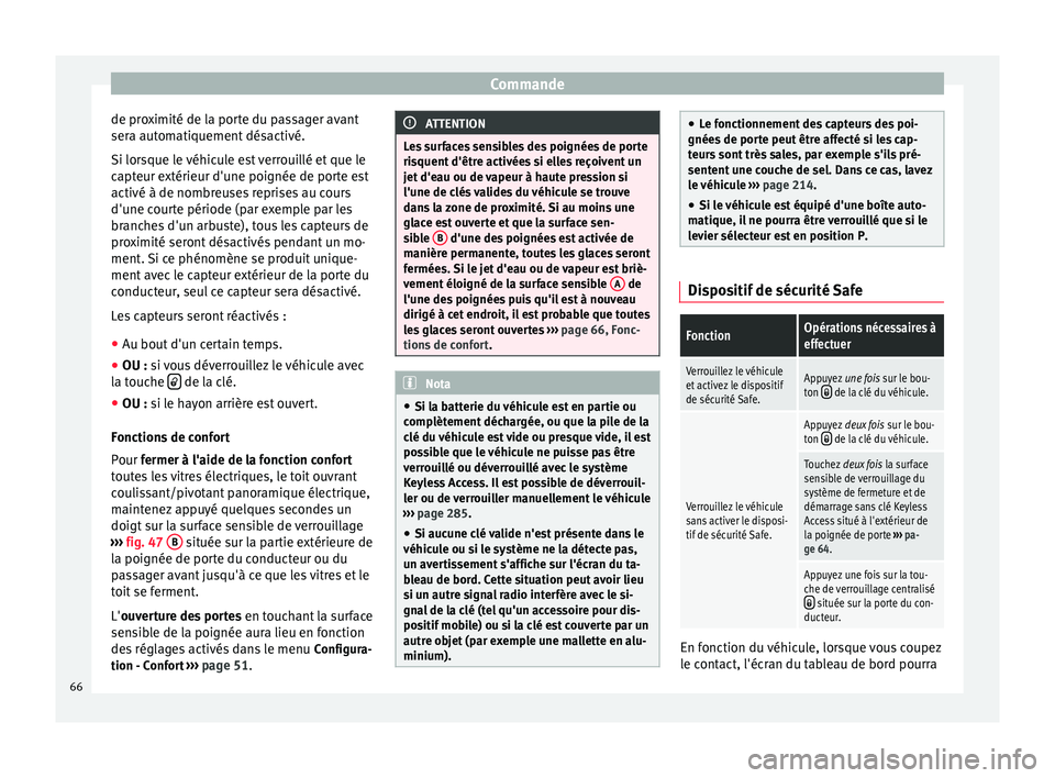 Seat Alhambra 2015  Manuel du propriétaire (in French)  Commande
de proximité de la porte du passager avant
sera automatiquement désactivé.
Si lorsque le véhicule est verrouillé et que le
capteur extérieur d'une poignée de porte est
activé à d