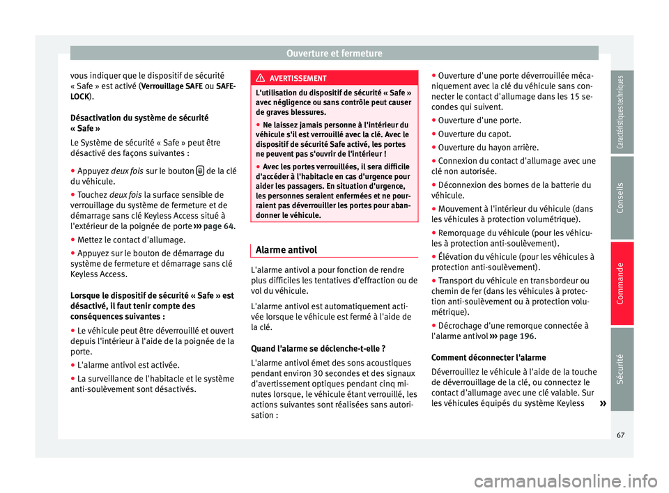 Seat Alhambra 2015  Manuel du propriétaire (in French)  Ouverture et fermeture
vous indiquer que le dispositif de sécurité
« Safe » est activé ( Verrouillage SAFE ou SAFE-
LOCK).
Désactivation du système de sécurité
« Safe »
Le Système de sécu