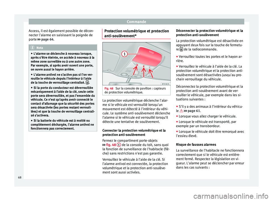 Seat Alhambra 2015  Manuel du propriétaire (in French)  Commande
Access, il est également possible de décon-
necter l'alarme en saisissant la poignée de
porte  ››› page 64 . Nota
● L'alarme se déclenche à nouveau lorsque,
après s'