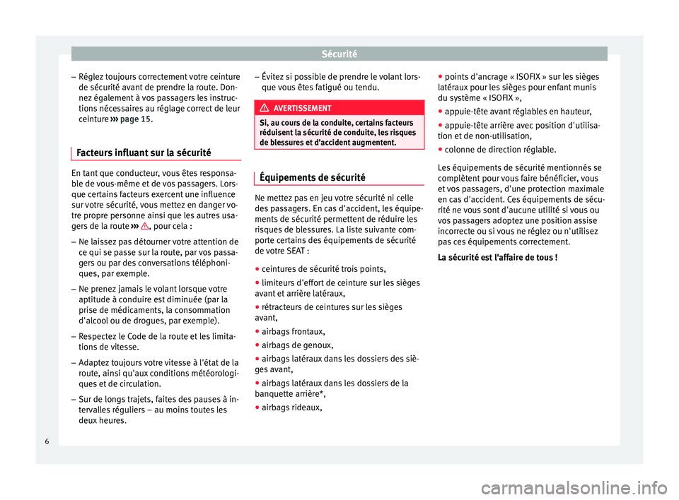 Seat Alhambra 2015  Manuel du propriétaire (in French)  Sécurité
– Réglez toujours correctement votre ceinture
de sécurité avant de prendre la route. Don-
nez également à vos passagers les instruc-
tions nécessaires au réglage correct de leur
ce