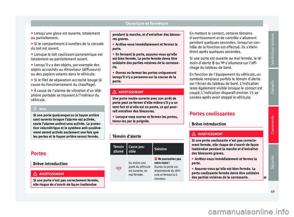 Seat Alhambra 2015  Manuel du propriétaire (in French)  Ouverture et fermeture
● Lorsqu'une glace est ouverte, totalement
ou partiellement.
● Si le compartiment à lunettes de la console
du toit est ouvert.
● Lorsque le toit coulissant panoramiqu