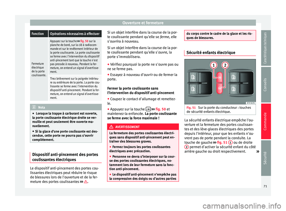Seat Alhambra 2015  Manuel du propriétaire (in French)  Ouverture et fermetureFonctionOpérations nécessaires à effectuer
Fermeture
électrique
de la porte
coulissante.
Appuyez sur la touche 
››› fig. 50 sur la
planche de bord, sur la clé à radio