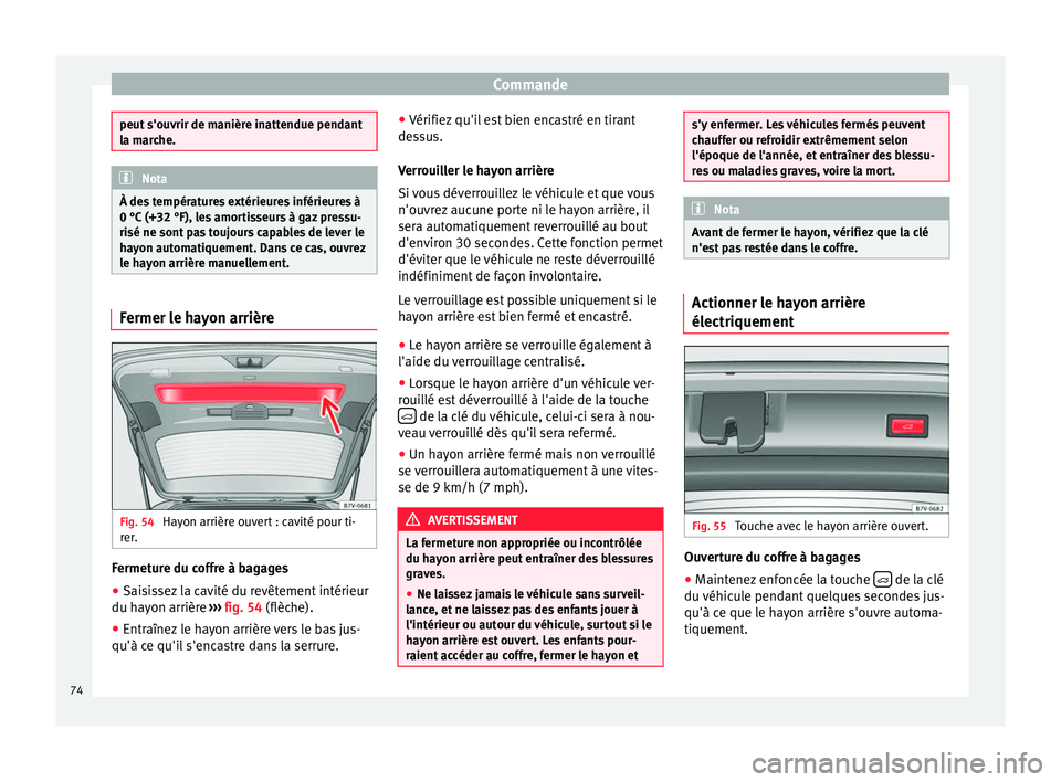 Seat Alhambra 2015  Manuel du propriétaire (in French)  Commande
peut s'ouvrir de manière inattendue pendant
la marche.
Nota
À des températures extérieures inférieures à
0 °C (+32 °F), les amortisseurs à gaz pressu-
risé ne sont pas toujours 