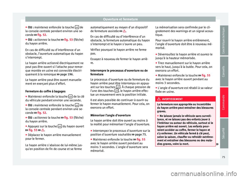 Seat Alhambra 2015  Manuel du propriétaire (in French)  Ouverture et fermeture
● OU :  maintenez enfoncée la touche    de
la console centrale pendant environ une se-
conde  ››› fig. 52 .
● OU : actionnez la touche  ›
› › fig. 53 (flèch