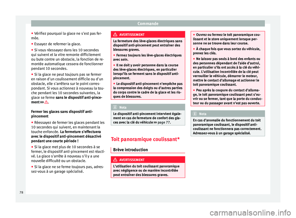 Seat Alhambra 2015  Manuel du propriétaire (in French)  Commande
● Vérifiez pourquoi la glace ne s'est pas fer-
mée.
● Essayez de refermer la glace.
● Si vous réessayez dans les 10 secondes
qui suivent et la vitre remonte difficilement
ou bute