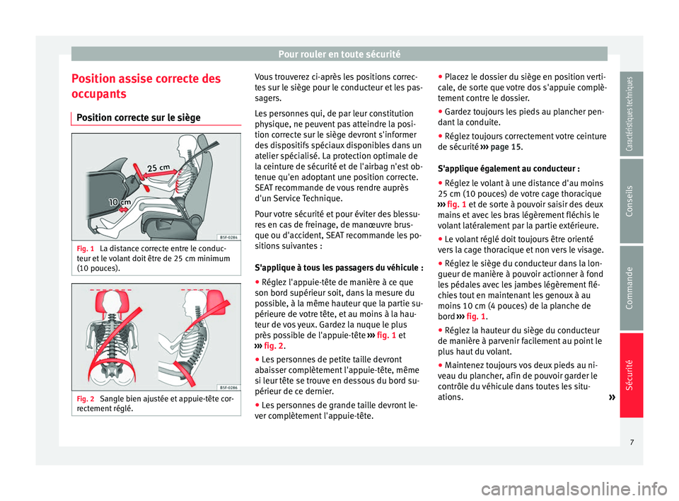 Seat Alhambra 2015  Manuel du propriétaire (in French)  Pour rouler en toute sécurité
Position assise correcte des
occupants Position correcte sur le siège Fig. 1 
La distance correcte entre le conduc-
teur et le volant doit être de 25 cm minimum
(10 p