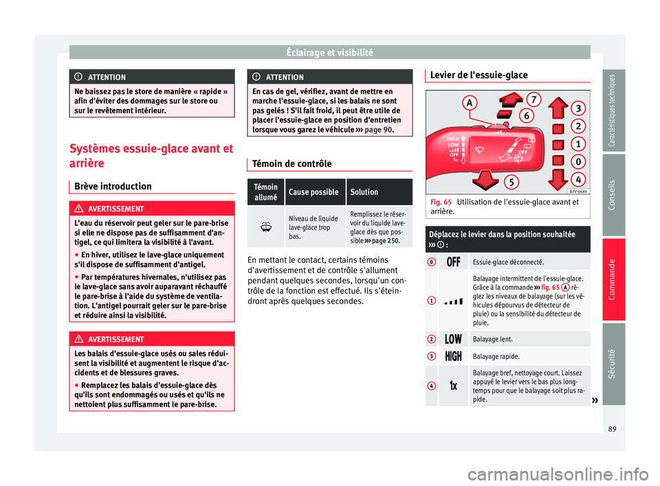 Seat Alhambra 2015 Manuel du propriétaire (in French) Éclairage et visibilité
ATTENTION
Ne baissez pas le store de manière « rapide »
afin d'éviter des dommages sur le store ou
sur le revêtement intérieur. Systèmes essuie-glace avant et
arri Seat Alhambra 2015 Manuel du propriétaire (in French) Éclairage et visibilité
ATTENTION
Ne baissez pas le store de manière « rapide »
afin d'éviter des dommages sur le store ou
sur le revêtement intérieur. Systèmes essuie-glace avant et
arri