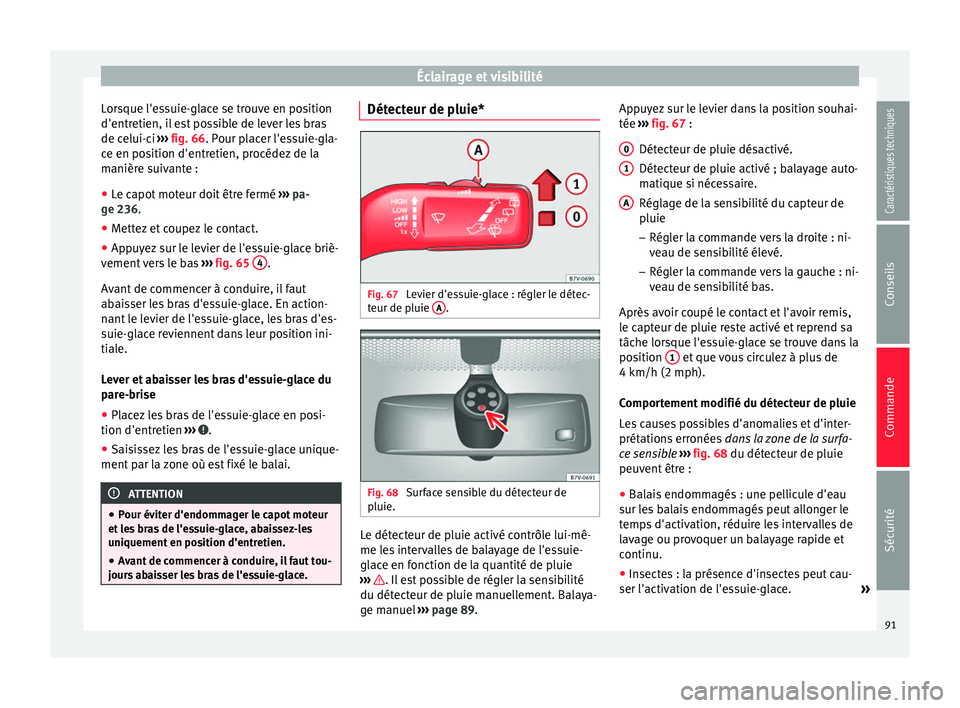 Seat Alhambra 2015 Manuel du propriétaire (in French) Éclairage et visibilité
Lorsque l'essuie-glace se trouve en position
d'entretien, il est possible de lever les bras
de celui-ci ››› fig. 66 . Pour placer l'essuie-gla-
c e en po
s Seat Alhambra 2015 Manuel du propriétaire (in French) Éclairage et visibilité
Lorsque l'essuie-glace se trouve en position
d'entretien, il est possible de lever les bras
de celui-ci ››› fig. 66 . Pour placer l'essuie-gla-
c e en po
s