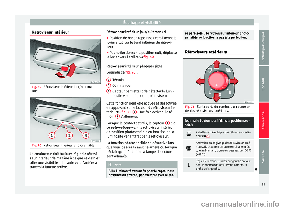 Seat Alhambra 2015 Manuel du propriétaire (in French) Éclairage et visibilité
Rétroviseur intérieur Fig. 69
Rétroviseur intérieur jour/nuit ma-
nuel. Fig. 70
Rétroviseur intérieur photosensible. Le conducteur doit toujours régler le rétrovi-
Seat Alhambra 2015 Manuel du propriétaire (in French) Éclairage et visibilité
Rétroviseur intérieur Fig. 69
Rétroviseur intérieur jour/nuit ma-
nuel. Fig. 70
Rétroviseur intérieur photosensible. Le conducteur doit toujours régler le rétrovi-