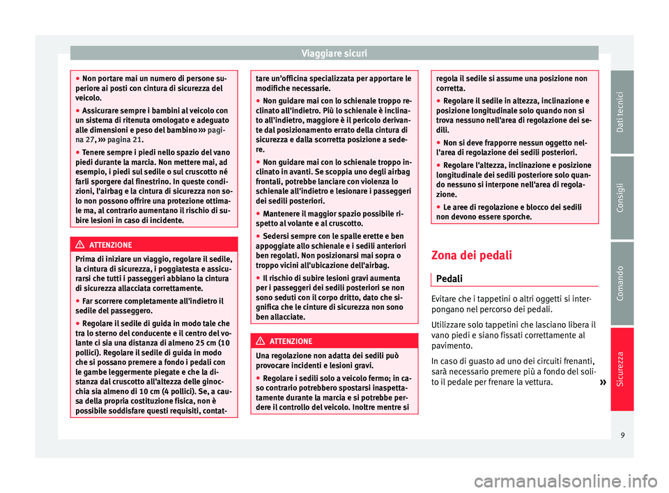 Seat Alhambra 2015 Manuale del proprietario (in Italian) Viaggiare sicuri
●
Non portare mai un numero di persone su-
periore ai posti con cintura di sicurezza del
veicolo.
● Assicurare sempre i bambini al veicolo con
un sistema di ritenuta omologato e a Seat Alhambra 2015 Manuale del proprietario (in Italian) Viaggiare sicuri
●
Non portare mai un numero di persone su-
periore ai posti con cintura di sicurezza del
veicolo.
● Assicurare sempre i bambini al veicolo con
un sistema di ritenuta omologato e a