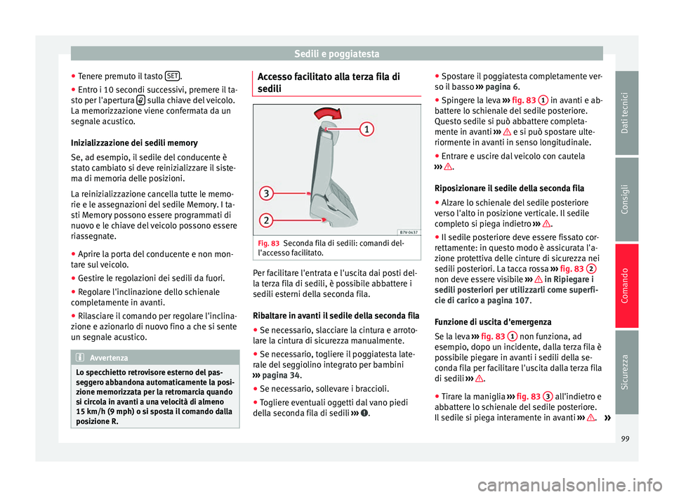 Seat Alhambra 2015 Manuale del proprietario (in Italian) Sedili e poggiatesta
● Tenere premuto il tasto SET .
● Entro i 10 secondi successivi, premere il ta-
sto per l'apertura sulla chiave del veicolo.
La memorizzazione viene confermata da u Seat Alhambra 2015 Manuale del proprietario (in Italian) Sedili e poggiatesta
● Tenere premuto il tasto SET .
● Entro i 10 secondi successivi, premere il ta-
sto per l'apertura sulla chiave del veicolo.
La memorizzazione viene confermata da u