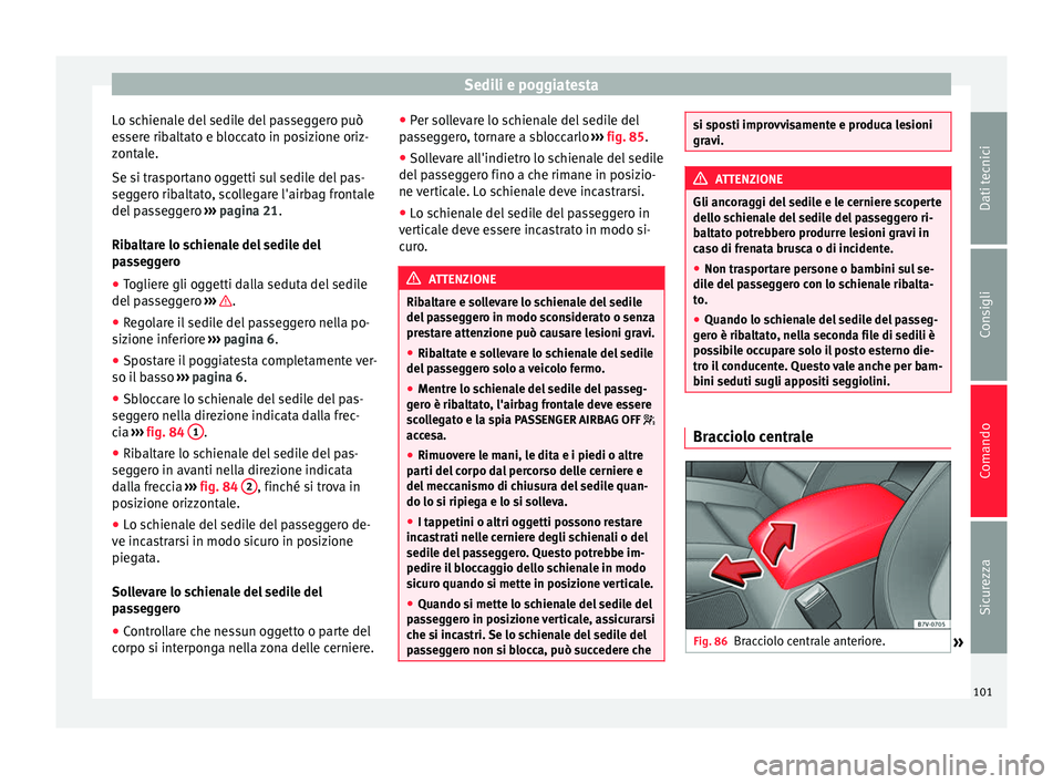 Seat Alhambra 2015 Manuale del proprietario (in Italian) Sedili e poggiatesta
Lo schienale del sedile del passeggero può
essere ribaltato e bloccato in posizione oriz-
zontale.
Se si trasportano oggetti sul sedile del pas-
seggero ribaltato, scollegare l Seat Alhambra 2015 Manuale del proprietario (in Italian) Sedili e poggiatesta
Lo schienale del sedile del passeggero può
essere ribaltato e bloccato in posizione oriz-
zontale.
Se si trasportano oggetti sul sedile del pas-
seggero ribaltato, scollegare l