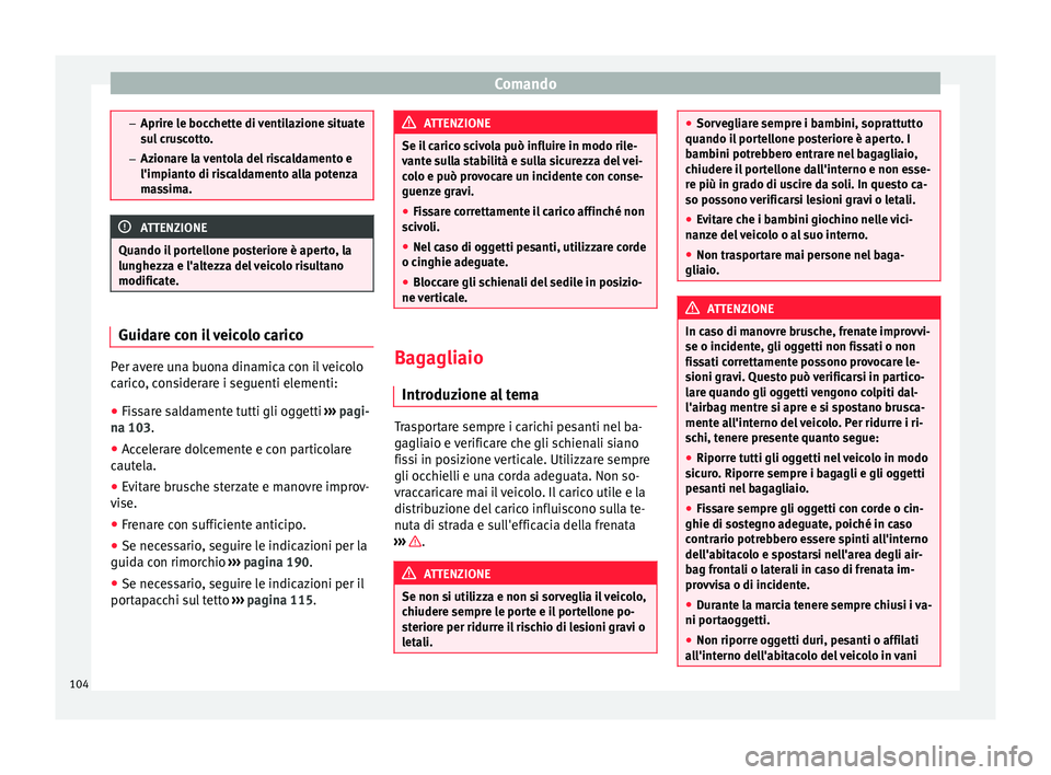 Seat Alhambra 2015 Manuale del proprietario (in Italian) Comando
–
Aprire le bocchette di ventilazione situate
sul cruscotto.
– Azionare la ventola del riscaldamento e
l'impianto di riscaldamento alla potenza
massima. ATTENZIONE
Quando il portellone Seat Alhambra 2015 Manuale del proprietario (in Italian) Comando
–
Aprire le bocchette di ventilazione situate
sul cruscotto.
– Azionare la ventola del riscaldamento e
l'impianto di riscaldamento alla potenza
massima. ATTENZIONE
Quando il portellone
