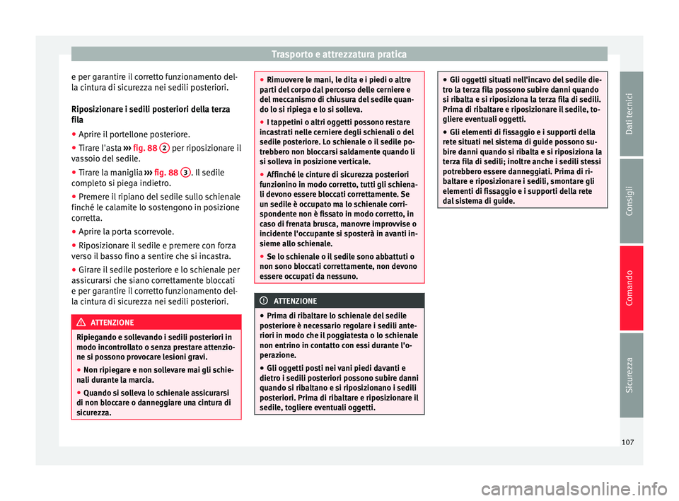 Seat Alhambra 2015 Manuale del proprietario (in Italian) Trasporto e attrezzatura pratica
e per garantire il corretto funzionamento del-
la cintura di sicurezza nei sedili posteriori.
Riposizionare i sedili posteriori della terza
fila
● Aprire il portello Seat Alhambra 2015 Manuale del proprietario (in Italian) Trasporto e attrezzatura pratica
e per garantire il corretto funzionamento del-
la cintura di sicurezza nei sedili posteriori.
Riposizionare i sedili posteriori della terza
fila
● Aprire il portello
