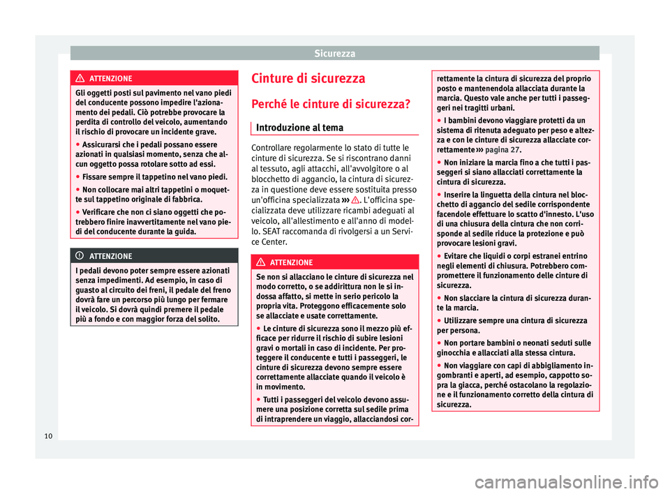 Seat Alhambra 2015 Manuale del proprietario (in Italian) Sicurezza
ATTENZIONE
Gli oggetti posti sul pavimento nel vano piedi
del conducente possono impedire l'aziona-
mento dei pedali. Ciò potrebbe provocare la
perdita di controllo del veicolo, aumenta Seat Alhambra 2015 Manuale del proprietario (in Italian) Sicurezza
ATTENZIONE
Gli oggetti posti sul pavimento nel vano piedi
del conducente possono impedire l'aziona-
mento dei pedali. Ciò potrebbe provocare la
perdita di controllo del veicolo, aumenta