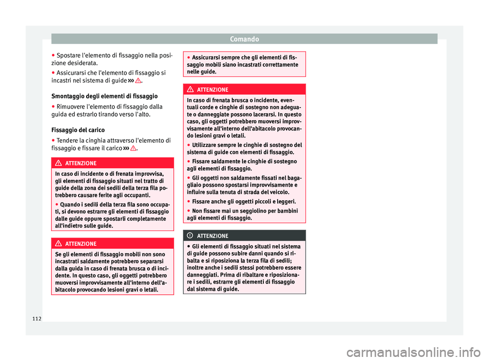 Seat Alhambra 2015 Manuale del proprietario (in Italian) Comando
● Spostare l'elemento di fissaggio nella posi-
zione desiderata.
● Assicurarsi che l'elemento di fissaggio si
incastri nel sistema di guide ››› .
Smontaggio degli elementi Seat Alhambra 2015 Manuale del proprietario (in Italian) Comando
● Spostare l'elemento di fissaggio nella posi-
zione desiderata.
● Assicurarsi che l'elemento di fissaggio si
incastri nel sistema di guide ››› .
Smontaggio degli elementi