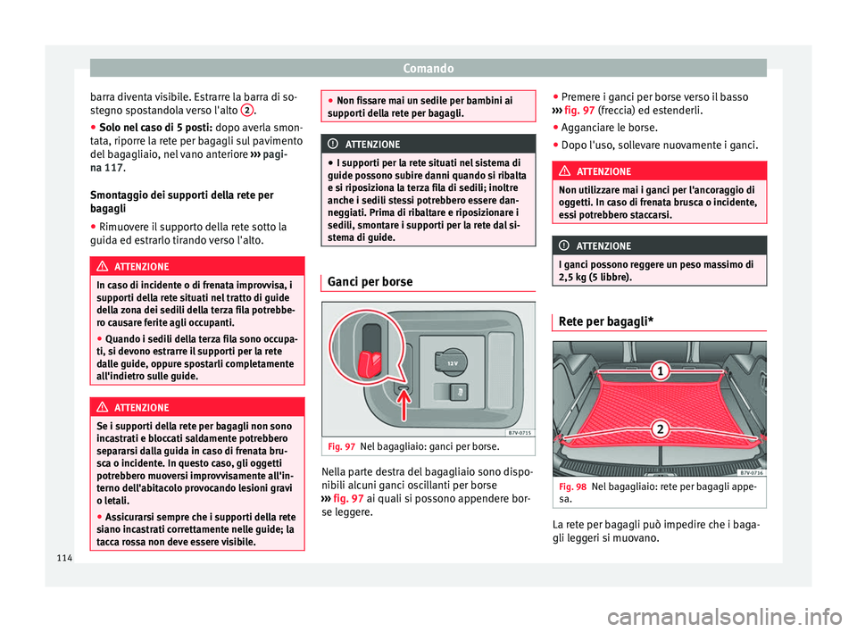 Seat Alhambra 2015 Manuale del proprietario (in Italian) Comando
barra diventa visibile. Estrarre la barra di so-
stegno spostandola verso l'alto 2 .
● Solo nel caso di 5 posti: dopo averla smon-
tata, riporre la rete per bagagli sul pavimento
del b Seat Alhambra 2015 Manuale del proprietario (in Italian) Comando
barra diventa visibile. Estrarre la barra di so-
stegno spostandola verso l'alto 2 .
● Solo nel caso di 5 posti: dopo averla smon-
tata, riporre la rete per bagagli sul pavimento
del b