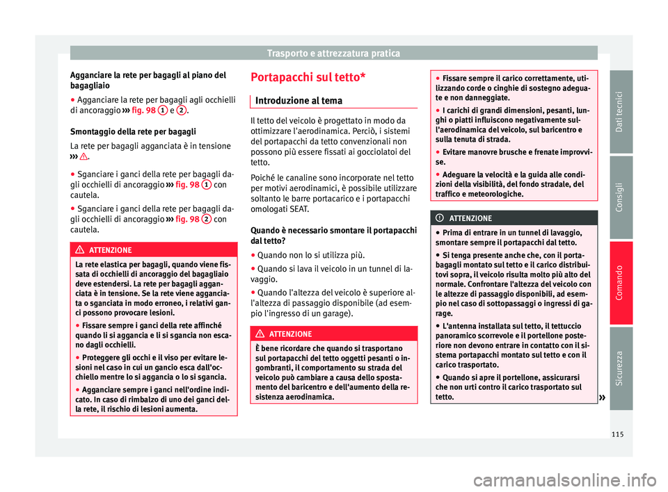 Seat Alhambra 2015 Manuale del proprietario (in Italian) Trasporto e attrezzatura pratica
Agganciare la rete per bagagli al piano del
bagagliaio
● Agganciare la rete per bagagli agli occhielli
di ancoraggio ››› fig. 98 1 e
2 .
Smontaggio della r Seat Alhambra 2015 Manuale del proprietario (in Italian) Trasporto e attrezzatura pratica
Agganciare la rete per bagagli al piano del
bagagliaio
● Agganciare la rete per bagagli agli occhielli
di ancoraggio ››› fig. 98 1 e
2 .
Smontaggio della r