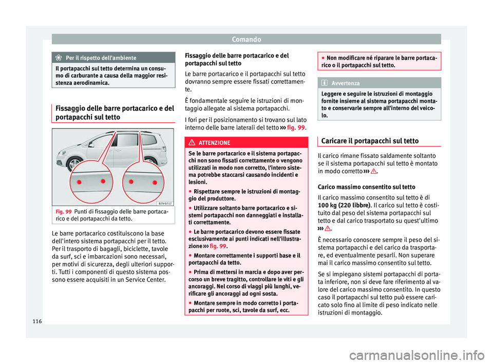 Seat Alhambra 2015 Manuale del proprietario (in Italian) Comando
Per il rispetto dell'ambiente
Il portapacchi sul tetto determina un consu-
mo di carburante a causa della maggior resi-
stenza aerodinamica. Fissaggio delle barre portacarico e del
portapa Seat Alhambra 2015 Manuale del proprietario (in Italian) Comando
Per il rispetto dell'ambiente
Il portapacchi sul tetto determina un consu-
mo di carburante a causa della maggior resi-
stenza aerodinamica. Fissaggio delle barre portacarico e del
portapa
