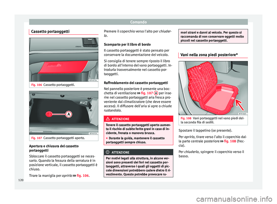 Seat Alhambra 2015 Manuale del proprietario (in Italian) Comando
Cassetto portaoggetti Fig. 106
Cassetto portaoggetti. Fig. 107
Cassetto portaoggetti aperto. Apertura e chiusura del cassetto
portaoggetti
Sbloccare il cassetto portaoggetti se neces-
sario. Q Seat Alhambra 2015 Manuale del proprietario (in Italian) Comando
Cassetto portaoggetti Fig. 106
Cassetto portaoggetti. Fig. 107
Cassetto portaoggetti aperto. Apertura e chiusura del cassetto
portaoggetti
Sbloccare il cassetto portaoggetti se neces-
sario. Q