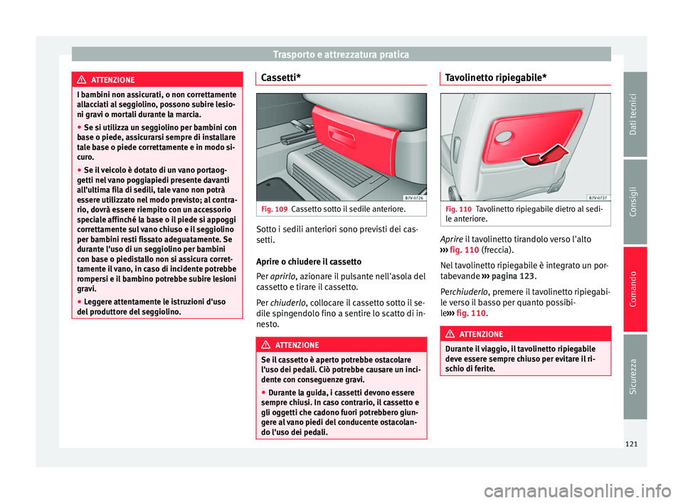 Seat Alhambra 2015 Manuale del proprietario (in Italian) Trasporto e attrezzatura pratica
ATTENZIONE
I bambini non assicurati, o non correttamente
allacciati al seggiolino, possono subire lesio-
ni gravi o mortali durante la marcia.
● Se si utilizza un se Seat Alhambra 2015 Manuale del proprietario (in Italian) Trasporto e attrezzatura pratica
ATTENZIONE
I bambini non assicurati, o non correttamente
allacciati al seggiolino, possono subire lesio-
ni gravi o mortali durante la marcia.
● Se si utilizza un se