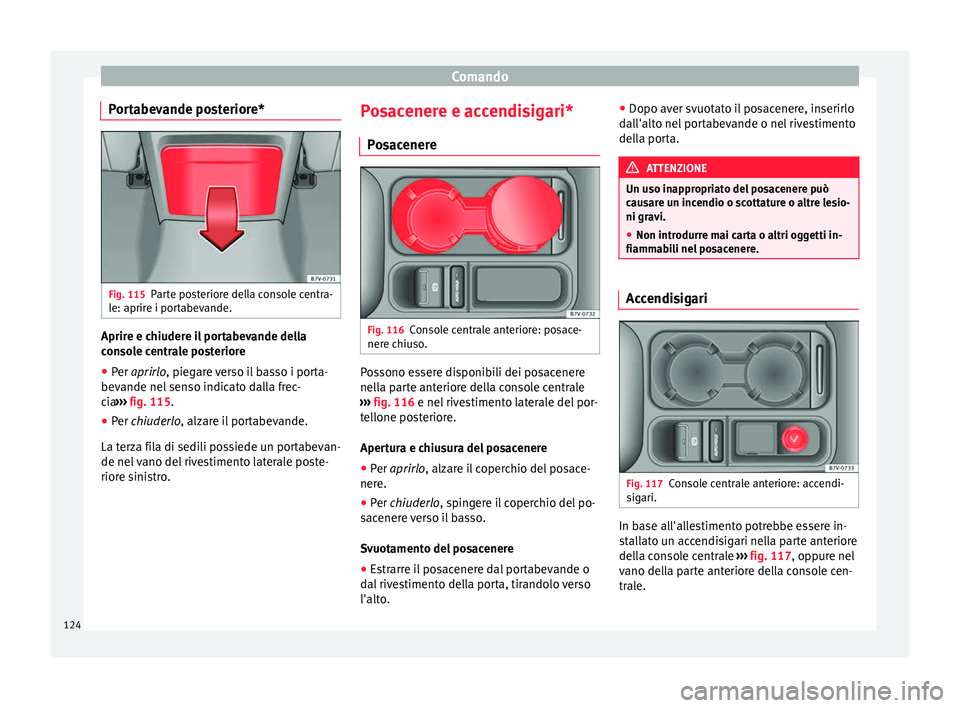 Seat Alhambra 2015 Manuale del proprietario (in Italian) Comando
Portabevande posteriore* Fig. 115
Parte posteriore della console centra-
le: aprire i portabevande. Aprire e chiudere il portabevande della
console centrale posteriore
● Per aprirlo
, piega Seat Alhambra 2015 Manuale del proprietario (in Italian) Comando
Portabevande posteriore* Fig. 115
Parte posteriore della console centra-
le: aprire i portabevande. Aprire e chiudere il portabevande della
console centrale posteriore
● Per aprirlo
, piega