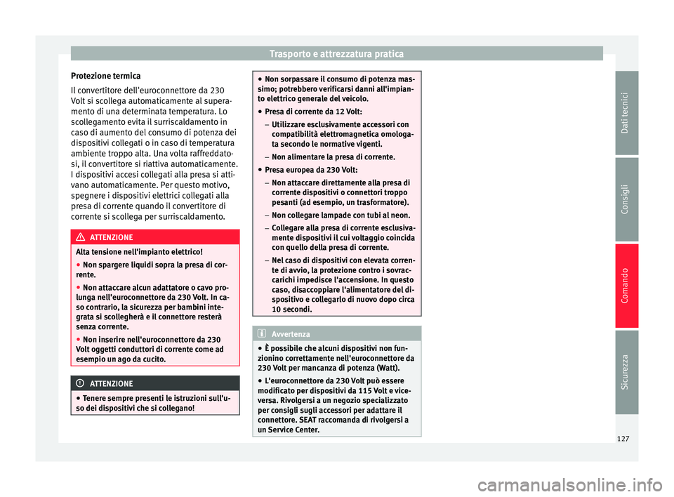 Seat Alhambra 2015 Manuale del proprietario (in Italian) Trasporto e attrezzatura pratica
Protezione termica
Il convertitore dell'euroconnettore da 230
Volt si scollega automaticamente al supera-
mento di una determinata temperatura. Lo
scollegamento ev Seat Alhambra 2015 Manuale del proprietario (in Italian) Trasporto e attrezzatura pratica
Protezione termica
Il convertitore dell'euroconnettore da 230
Volt si scollega automaticamente al supera-
mento di una determinata temperatura. Lo
scollegamento ev