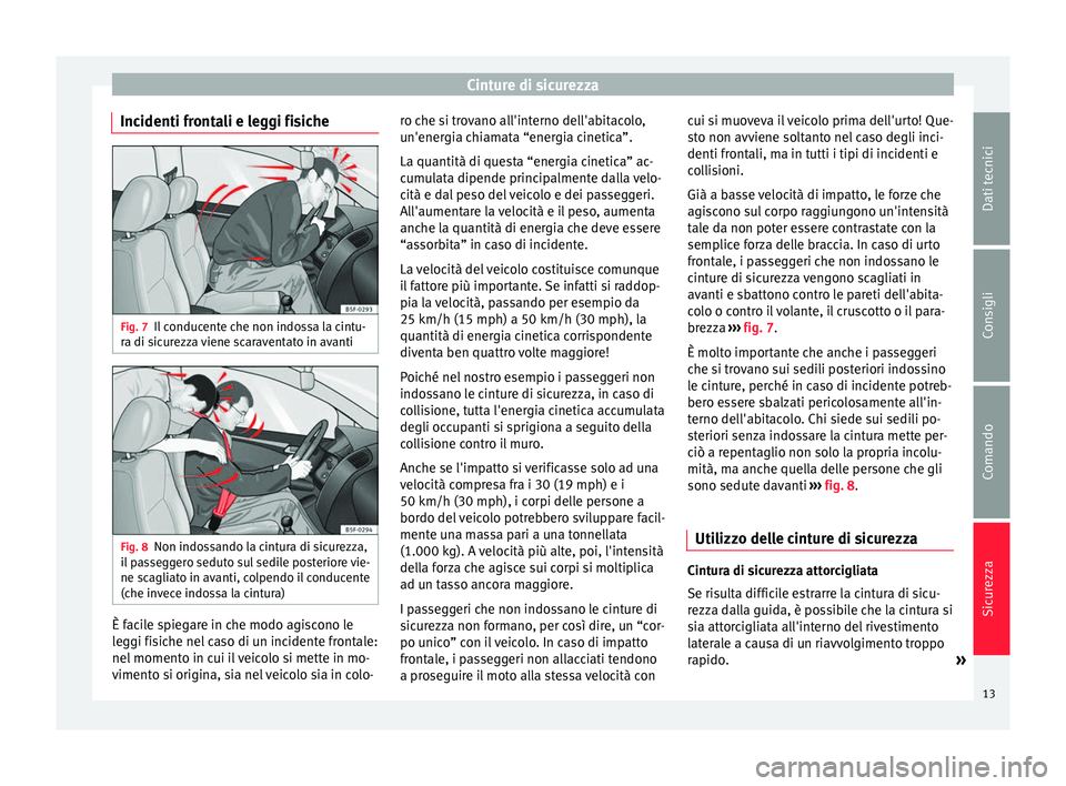 Seat Alhambra 2015 Manuale del proprietario (in Italian) Cinture di sicurezza
Incidenti frontali e leggi fisiche Fig. 7
Il conducente che non indossa la cintu-
ra di sicurezza viene scaraventato in avanti Fig. 8
Non indossando la cintura di sicurezza,
il pa Seat Alhambra 2015 Manuale del proprietario (in Italian) Cinture di sicurezza
Incidenti frontali e leggi fisiche Fig. 7
Il conducente che non indossa la cintu-
ra di sicurezza viene scaraventato in avanti Fig. 8
Non indossando la cintura di sicurezza,
il pa