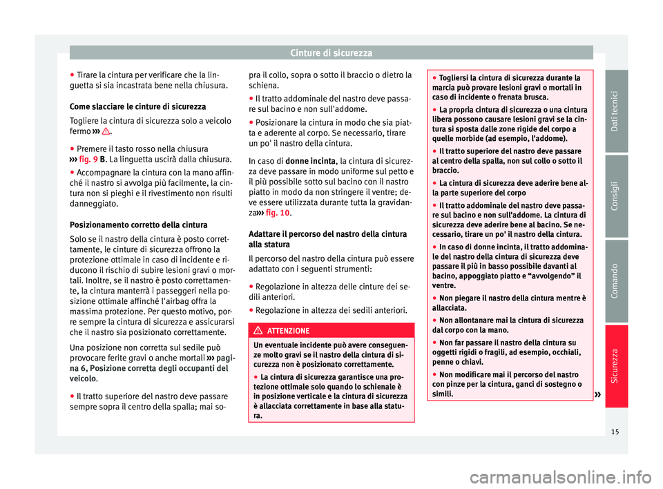 Seat Alhambra 2015 Manuale del proprietario (in Italian) Cinture di sicurezza
● Tirare la cintura per verificare che la lin-
guetta si sia incastrata bene nella chiusura.
Come slacciare le cinture di sicurezza
Togliere la cintura di sicurezza solo a veico Seat Alhambra 2015 Manuale del proprietario (in Italian) Cinture di sicurezza
● Tirare la cintura per verificare che la lin-
guetta si sia incastrata bene nella chiusura.
Come slacciare le cinture di sicurezza
Togliere la cintura di sicurezza solo a veico