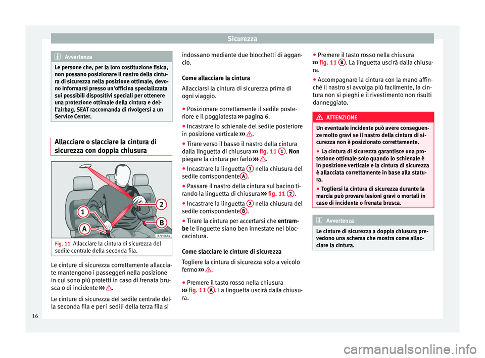 Seat Alhambra 2015 Manuale del proprietario (in Italian) Sicurezza
Avvertenza
Le persone che, per la loro costituzione fisica,
non possano posizionare il nastro della cintu-
ra di sicurezza nella posizione ottimale, devo-
no informarsi presso un'officin Seat Alhambra 2015 Manuale del proprietario (in Italian) Sicurezza
Avvertenza
Le persone che, per la loro costituzione fisica,
non possano posizionare il nastro della cintu-
ra di sicurezza nella posizione ottimale, devo-
no informarsi presso un'officin