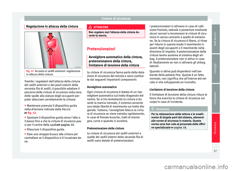 Seat Alhambra 2015 Manuale del proprietario (in Italian) Cinture di sicurezza
Regolazione in altezza della cintura Fig. 12
Accanto ai sedili anteriori: regolazione
in altezza della cintura. Tramite i regolatori dell'altezza della cintura
dei sedili ante Seat Alhambra 2015 Manuale del proprietario (in Italian) Cinture di sicurezza
Regolazione in altezza della cintura Fig. 12
Accanto ai sedili anteriori: regolazione
in altezza della cintura. Tramite i regolatori dell'altezza della cintura
dei sedili ante