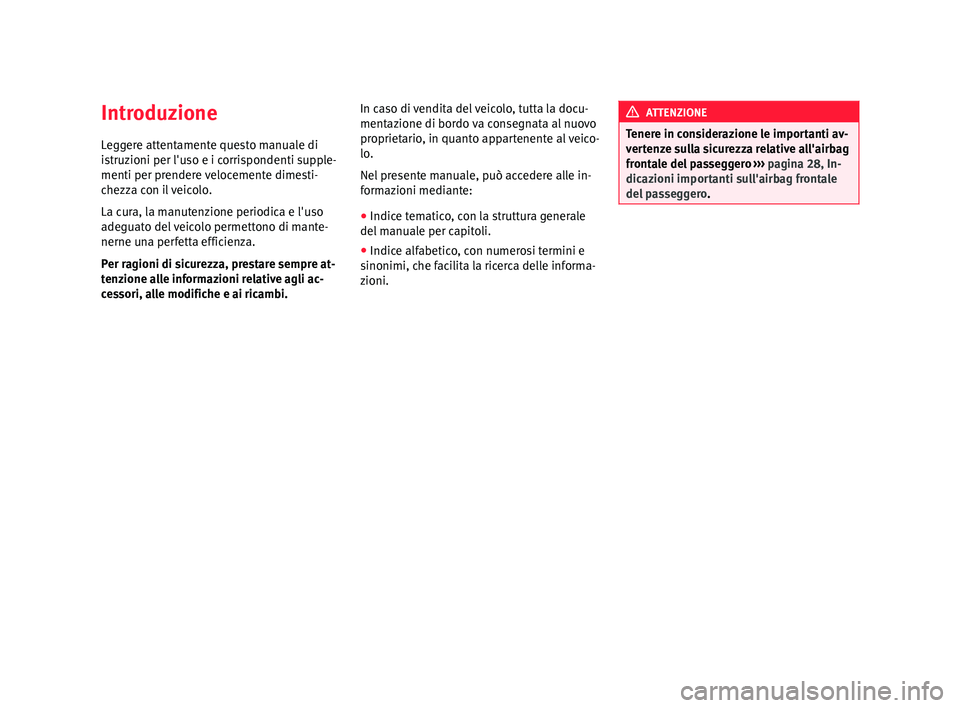 Seat Alhambra 2015 Manuale del proprietario (in Italian) Introduzione
Leggere attentamente questo manuale di
istruzioni per l'uso e i corrispondenti supple-
menti per prendere velocemente dimesti-
chezza con il veicolo.
La cura, la manutenzione periodic Seat Alhambra 2015 Manuale del proprietario (in Italian) Introduzione
Leggere attentamente questo manuale di
istruzioni per l'uso e i corrispondenti supple-
menti per prendere velocemente dimesti-
chezza con il veicolo.
La cura, la manutenzione periodic