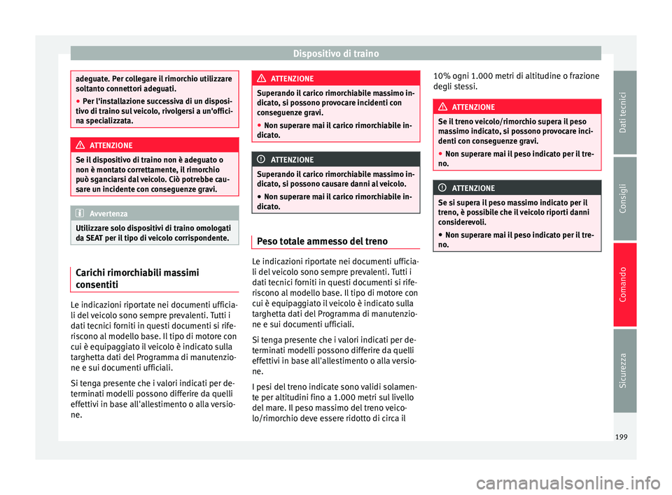 Seat Alhambra 2015 Manuale del proprietario (in Italian) Dispositivo di traino
adeguate. Per collegare il rimorchio utilizzare
soltanto connettori adeguati.
●
Per l'installazione successiva di un disposi-
tivo di traino sul veicolo, rivolgersi a un Seat Alhambra 2015 Manuale del proprietario (in Italian) Dispositivo di traino
adeguate. Per collegare il rimorchio utilizzare
soltanto connettori adeguati.
●
Per l'installazione successiva di un disposi-
tivo di traino sul veicolo, rivolgersi a un