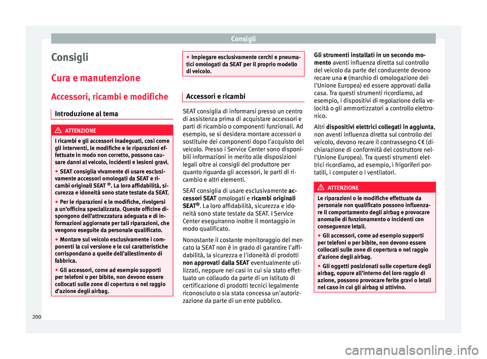 Seat Alhambra 2015 Manuale del proprietario (in Italian) Consigli
Consigli
Cura e manutenzione
Accessori, ricambi e modifiche Introduzione al tema ATTENZIONE
I ricambi e gli accessori inadeguati, così come
gli interventi, le modifiche e le riparazioni ef-
Seat Alhambra 2015 Manuale del proprietario (in Italian) Consigli
Consigli
Cura e manutenzione
Accessori, ricambi e modifiche Introduzione al tema ATTENZIONE
I ricambi e gli accessori inadeguati, così come
gli interventi, le modifiche e le riparazioni ef-