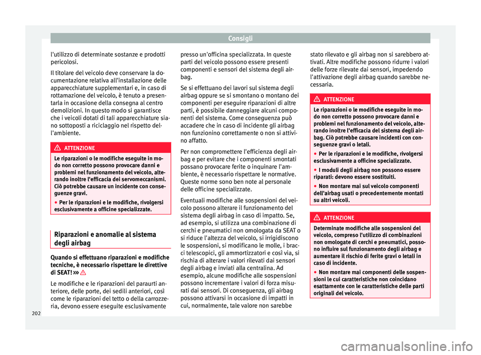 Seat Alhambra 2015 Manuale del proprietario (in Italian) Consigli
l'utilizzo di determinate sostanze e prodotti
pericolosi.
Il titolare del veicolo deve conservare la do-
cumentazione relativa all'installazione delle
apparecchiature supplementari e, Seat Alhambra 2015 Manuale del proprietario (in Italian) Consigli
l'utilizzo di determinate sostanze e prodotti
pericolosi.
Il titolare del veicolo deve conservare la do-
cumentazione relativa all'installazione delle
apparecchiature supplementari e,