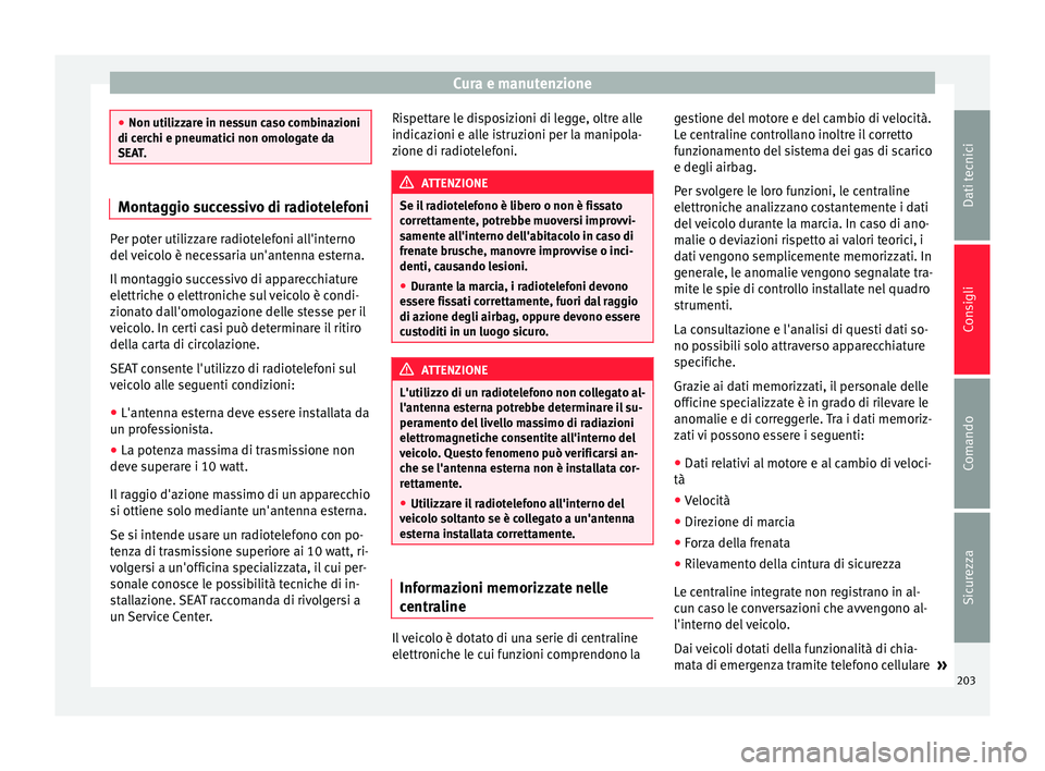 Seat Alhambra 2015 Manuale del proprietario (in Italian) Cura e manutenzione
●
Non utilizzare in nessun caso combinazioni
di cerchi e pneumatici non omologate da
SEAT. Montaggio successivo di radiotelefoni
Per poter utilizzare radiotelefoni all'intern Seat Alhambra 2015 Manuale del proprietario (in Italian) Cura e manutenzione
●
Non utilizzare in nessun caso combinazioni
di cerchi e pneumatici non omologate da
SEAT. Montaggio successivo di radiotelefoni
Per poter utilizzare radiotelefoni all'intern