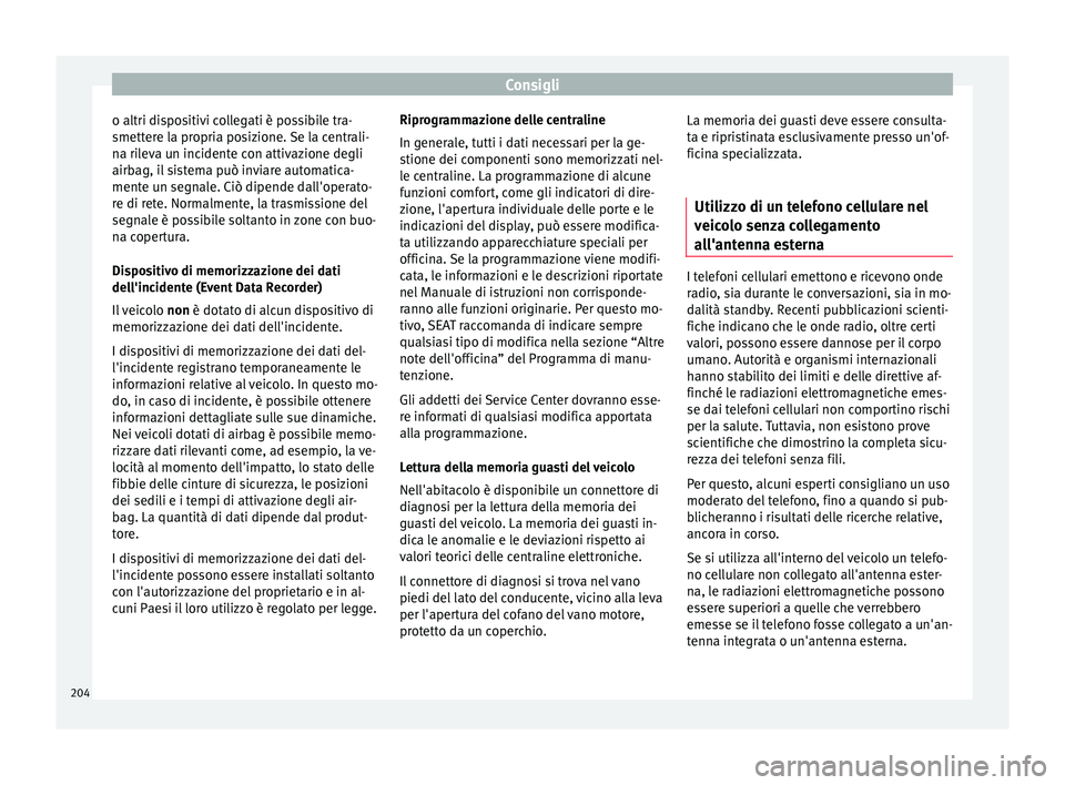 Seat Alhambra 2015 Manuale del proprietario (in Italian) Consigli
o altri dispositivi collegati è possibile tra-
smettere la propria posizione. Se la centrali-
na rileva un incidente con attivazione degli
airbag, il sistema può inviare automatica-
mente u Seat Alhambra 2015 Manuale del proprietario (in Italian) Consigli
o altri dispositivi collegati è possibile tra-
smettere la propria posizione. Se la centrali-
na rileva un incidente con attivazione degli
airbag, il sistema può inviare automatica-
mente u