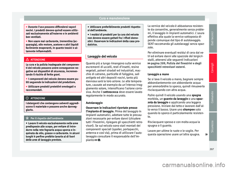 Seat Alhambra 2015 Manuale del proprietario (in Italian) Cura e manutenzione
●
Durante l'uso possono diffondersi vapori
nocivi. I prodotti devono quindi essere utiliz-
zati esclusivamente all'esterno o in ambienti
ben ventilati.
● Non usare mai Seat Alhambra 2015 Manuale del proprietario (in Italian) Cura e manutenzione
●
Durante l'uso possono diffondersi vapori
nocivi. I prodotti devono quindi essere utiliz-
zati esclusivamente all'esterno o in ambienti
ben ventilati.
● Non usare mai