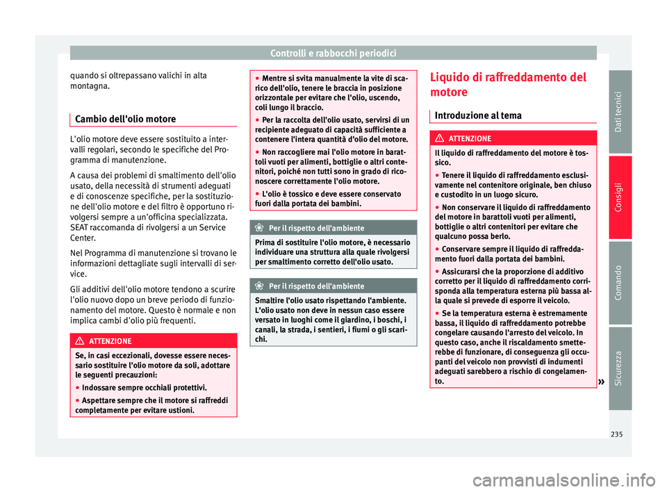 Seat Alhambra 2015 Manuale del proprietario (in Italian) Controlli e rabbocchi periodici
quando si oltrepassano valichi in alta
montagna.
Cambio dell'olio motore L'olio motore deve essere sostituito a inter-
valli regolari, secondo le specifiche del Seat Alhambra 2015 Manuale del proprietario (in Italian) Controlli e rabbocchi periodici
quando si oltrepassano valichi in alta
montagna.
Cambio dell'olio motore L'olio motore deve essere sostituito a inter-
valli regolari, secondo le specifiche del