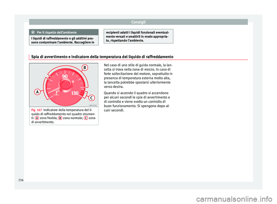 Seat Alhambra 2015 Manuale del proprietario (in Italian) Consigli
Per il rispetto dell'ambiente
I liquidi di raffreddamento e gli additivi pos-
sono contaminare l'ambiente. Raccogliere in recipienti adatti i liquidi funzionali eventual-
mente versat Seat Alhambra 2015 Manuale del proprietario (in Italian) Consigli
Per il rispetto dell'ambiente
I liquidi di raffreddamento e gli additivi pos-
sono contaminare l'ambiente. Raccogliere in recipienti adatti i liquidi funzionali eventual-
mente versat