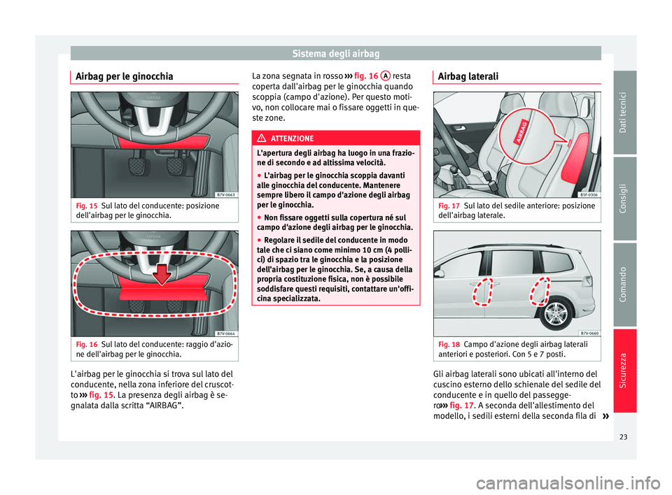 Seat Alhambra 2015 Manuale del proprietario (in Italian) Sistema degli airbag
Airbag per le ginocchia Fig. 15
Sul lato del conducente: posizione
dell'airbag per le ginocchia. Fig. 16
Sul lato del conducente: raggio d'azio-
ne dell'airbag per le Seat Alhambra 2015 Manuale del proprietario (in Italian) Sistema degli airbag
Airbag per le ginocchia Fig. 15
Sul lato del conducente: posizione
dell'airbag per le ginocchia. Fig. 16
Sul lato del conducente: raggio d'azio-
ne dell'airbag per le