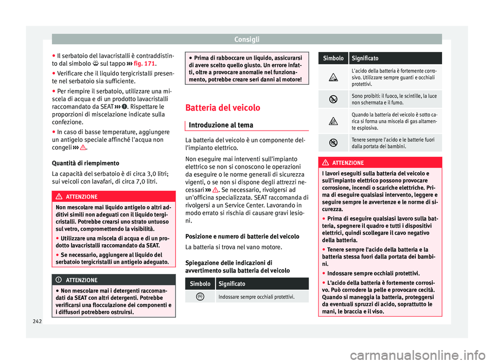 Seat Alhambra 2015 Manuale del proprietario (in Italian) Consigli
● Il serbatoio del lavacristalli è contraddistin-
to dal simbolo sul tappo
›
›› fig. 171 .
● Verific
are che il liquido tergicristalli presen-
te nel serbatoio sia sufficien Seat Alhambra 2015 Manuale del proprietario (in Italian) Consigli
● Il serbatoio del lavacristalli è contraddistin-
to dal simbolo sul tappo
›
›› fig. 171 .
● Verific
are che il liquido tergicristalli presen-
te nel serbatoio sia sufficien
