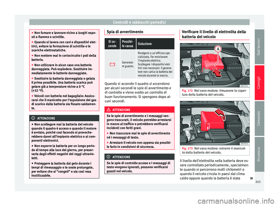 Seat Alhambra 2015 Manuale del proprietario (in Italian) Controlli e rabbocchi periodici
●
Non fumare e lavorare vicino a luoghi espo-
sti a fiamme o scintille.
● Quando si lavora con cavi e dispositivi elet-
trici, evitare la formazione di scintille e Seat Alhambra 2015 Manuale del proprietario (in Italian) Controlli e rabbocchi periodici
●
Non fumare e lavorare vicino a luoghi espo-
sti a fiamme o scintille.
● Quando si lavora con cavi e dispositivi elet-
trici, evitare la formazione di scintille e