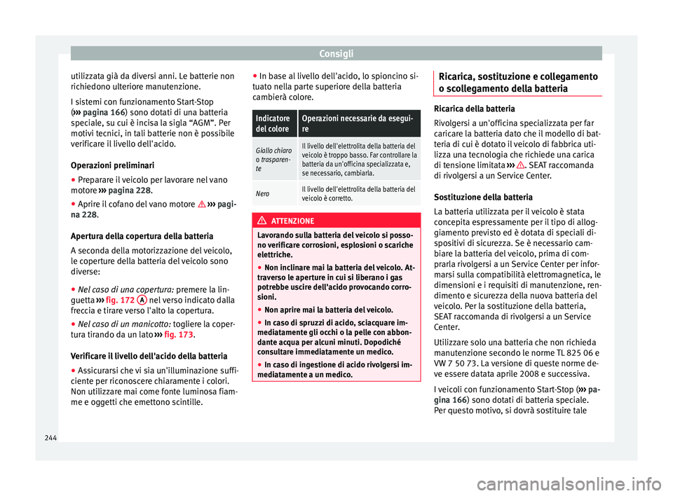 Seat Alhambra 2015 Manuale del proprietario (in Italian) Consigli
utilizzata già da diversi anni. Le batterie non
richiedono ulteriore manutenzione.
I sistemi con funzionamento Start-Stop
( ››› pagina 166 ) sono dotati di una batteria
s pec
iale, su Seat Alhambra 2015 Manuale del proprietario (in Italian) Consigli
utilizzata già da diversi anni. Le batterie non
richiedono ulteriore manutenzione.
I sistemi con funzionamento Start-Stop
( ››› pagina 166 ) sono dotati di una batteria
s pec
iale, su