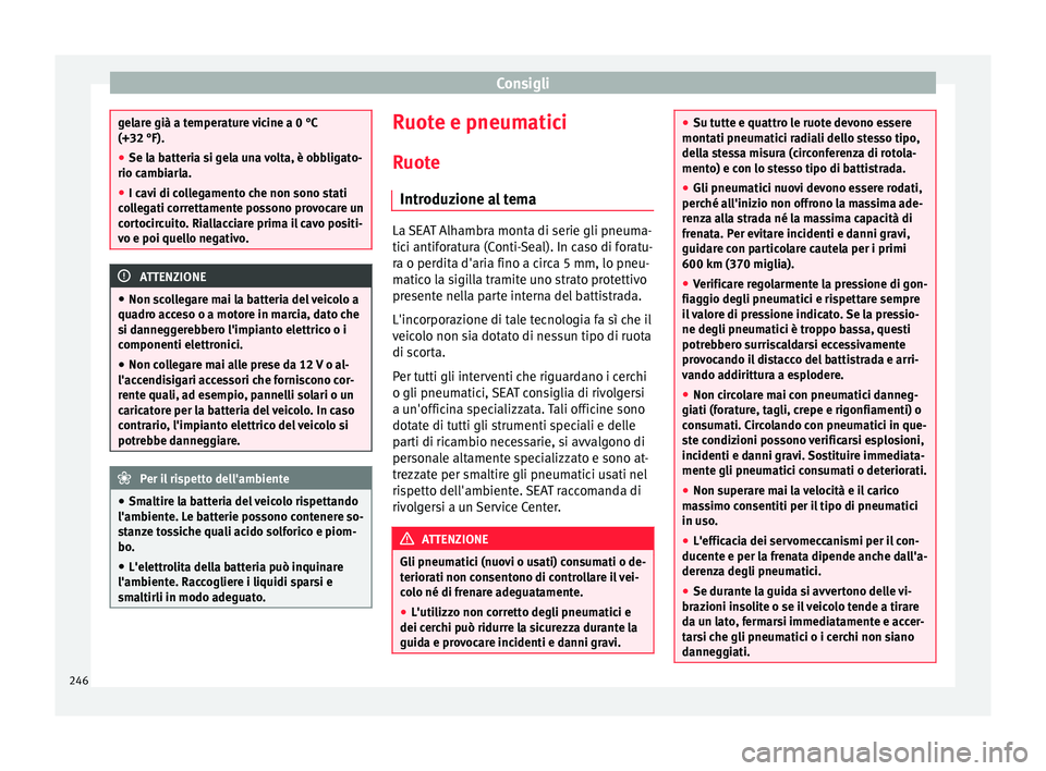 Seat Alhambra 2015 Manuale del proprietario (in Italian) Consigli
gelare già a temperature vicine a 0 °C
(+32 °F).
●
Se la batteria si gela una volta, è obbligato-
rio cambiarla.
● I cavi di collegamento che non sono stati
collegati correttamente po Seat Alhambra 2015 Manuale del proprietario (in Italian) Consigli
gelare già a temperature vicine a 0 °C
(+32 °F).
●
Se la batteria si gela una volta, è obbligato-
rio cambiarla.
● I cavi di collegamento che non sono stati
collegati correttamente po