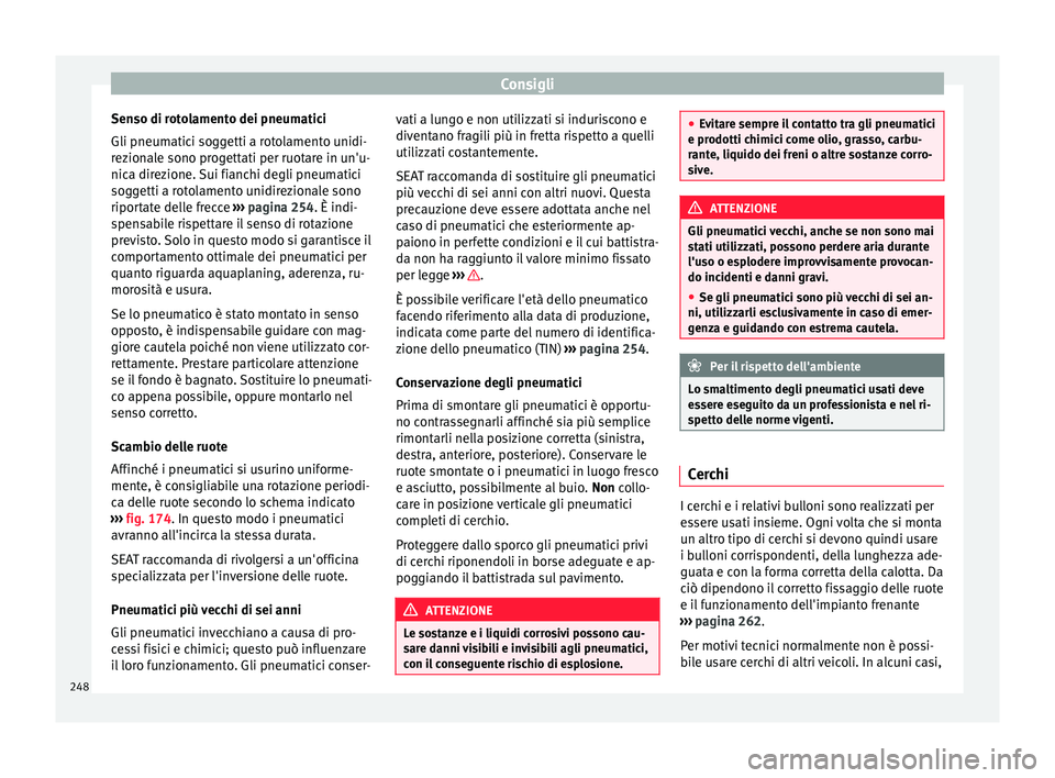 Seat Alhambra 2015 Manuale del proprietario (in Italian) Consigli
Senso di rotolamento dei pneumatici
Gli pneumatici soggetti a rotolamento unidi-
rezionale sono progettati per ruotare in un'u-
nica direzione. Sui fianchi degli pneumatici
soggetti a rot Seat Alhambra 2015 Manuale del proprietario (in Italian) Consigli
Senso di rotolamento dei pneumatici
Gli pneumatici soggetti a rotolamento unidi-
rezionale sono progettati per ruotare in un'u-
nica direzione. Sui fianchi degli pneumatici
soggetti a rot