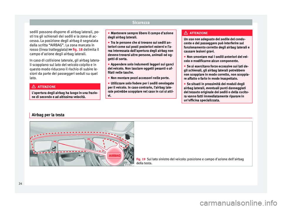 Seat Alhambra 2015 Manuale del proprietario (in Italian) Sicurezza
sedili possono disporre di airbag laterali, po-
sti tra gli schienali dei sedili e la zona di ac-
cesso. La posizione degli airbag è segnalata
dalla scritta “AIRBAG”. La zona marcata in Seat Alhambra 2015 Manuale del proprietario (in Italian) Sicurezza
sedili possono disporre di airbag laterali, po-
sti tra gli schienali dei sedili e la zona di ac-
cesso. La posizione degli airbag è segnalata
dalla scritta “AIRBAG”. La zona marcata in
